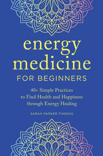 Energy Medicine for Beginners: 40+ Simple Practices to Find Health and Happiness through Energy Healing