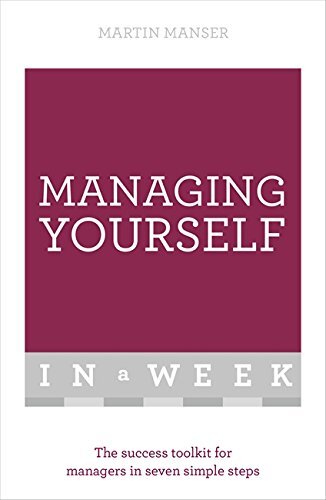 Managing Yourself in a Week: The Success Toolkit for Managers in Seven Simple Steps