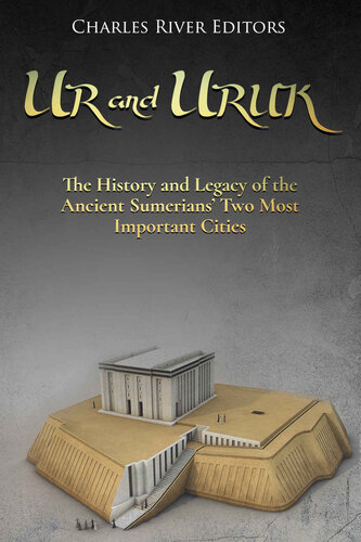 Ur and Uruk: The History and Legacy of the Ancient Sumerians’ Two Most Important Cities