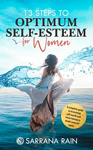 13 Steps To Optimum Self-Esteem For Women: A Complete Guide to Increasing Self-Worth and Never Having to Doubt Yourself Again