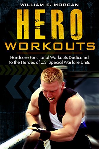 Hero Workouts: Hardcore Functional Workouts Dedicated to the Heroes of U.S. Special Warfare Units