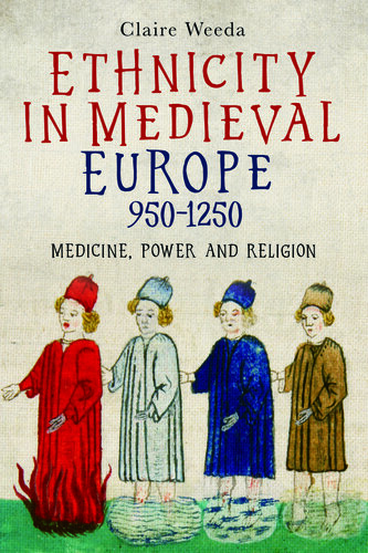 Ethnicity in Medieval Europe, 950-1250: Medicine, Power and Religion