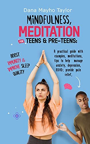 Mindfulness, Meditation for Teens & Pre-Teens – helpful add-ons to treatments dealing with anxiety, depression, ADHD, chronic pain, immunity & sleep quality. A science-backed guide, examples and tips