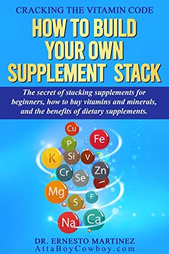 Cracking the Vitamin Code: How to Build your Own Supplement Stack. The Secret of Stacking Supplements for Beginners, How to Buy Vitamins and Minerals, ... Dietary Supplements. (Health and Wellness)