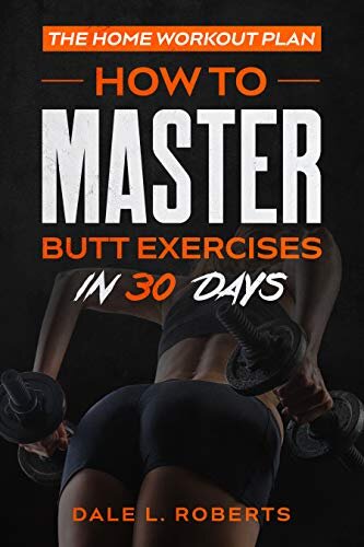 The Home Workout Plan: How to Master Butt Exercises in 30 Days (Fitness Short Reads Book 8)