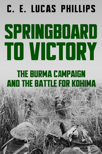 Springboard to Victory: The Burma Campaign and the Battle for Kohima (Major Battles of World War Two)