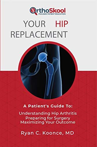 Your Hip Replacement: A Patient's Guide To: Understanding Hip Arthritis, Preparing for Surgery, Maximizing Your Outcome