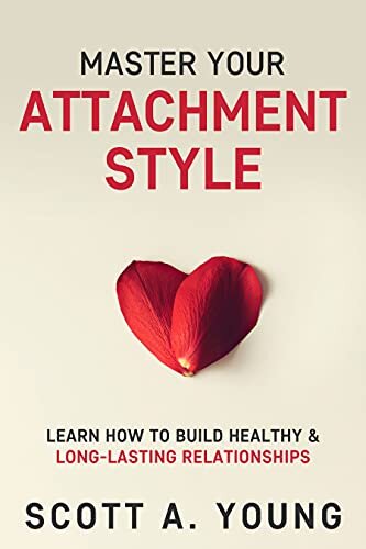 Master Your Attachment Style: Learn How to Build Healthy & Long-Lasting Relationships