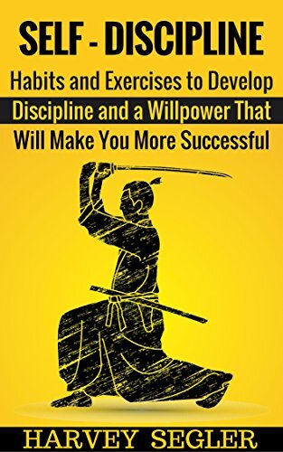 Self-Discipline: Habits and Exercises to Develop Discipline and a Willpower That Will Make You More Successful (Develop Discipline - Willpower - Fighting power - Self-Belief - Motivation)