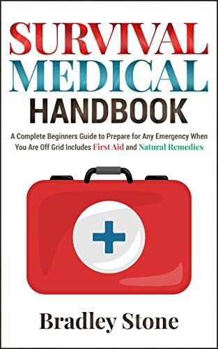 Survival Medical Handbook: A Complete Beginners Guide to Prepare for Any Emergency When You Are Off Grid | Includes First Aid and Natural Remedies (Self Sufficient Living Book 4)