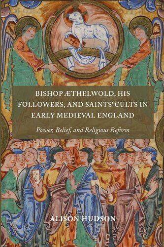 Bishop Æthelwold, his Followers, and Saints' Cults in Early Medieval England: Power, Belief, and Religious Reform (Anglo-Saxon Studies, 43)