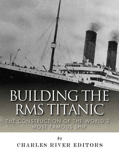 Building the RMS Titanic: The Construction of the World’s Most Famous Ship