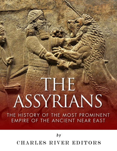 The Assyrians: The History of the Most Prominent Empire of the Ancient Near East