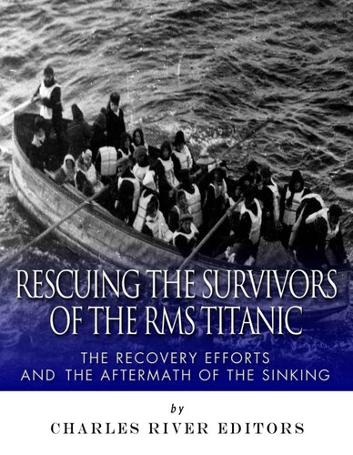 Rescuing the Survivors of the RMS Titanic: The Recovery Efforts and the Aftermath of the Sinking