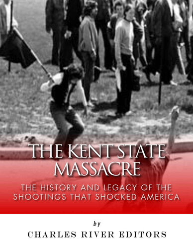 The Kent State Massacre: The History and Legacy of the Shootings That Shocked America