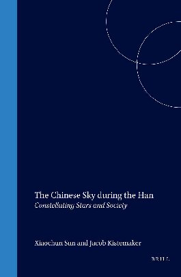 The Chinese Sky During the Han: Constellating Stars and Society (Sinica Leidensia, V. 38)