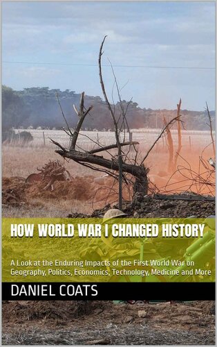 How World War I Changed History: A Look at the Enduring Impacts of the First World War on Geography, Politics, Economics, Technology, Medicine and More