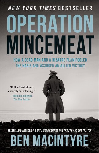 Operation Mincemeat: How a Dead Man and a Bizarre Plan Fooled the Nazis and Assured an Allied Victory