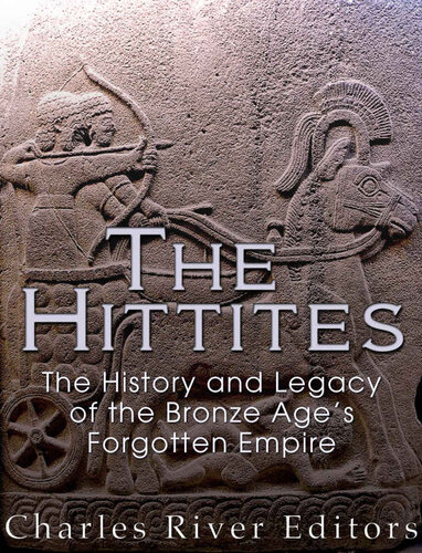 The Hittites: The History and Legacy of the Bronze Age’s Forgotten Empire