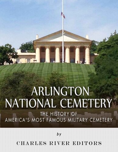 Arlington National Cemetery: The History of America’s Most Famous Military Cemetery