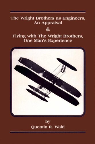 The Wright Brothers as Engineers : an Appraisal and Flying with the Wright Brothers, one Man's Experience