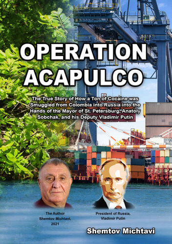 Operation Acapulco: The true story of how a ton of cocaine was smuggled from Colombia into Russia into the hands of the Mayor of St. Petersburg, Anatoly Sobchak, and his Deputy Vladimir Putin