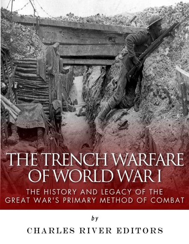 The Trench Warfare of World War I: The History and Legacy of the Great War’s Primary Method of Combat