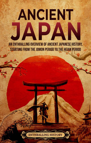 Ancient Japan: An Enthralling Overview of Ancient Japanese History, Starting from the Jomon Period to the Heian Period (Asia)