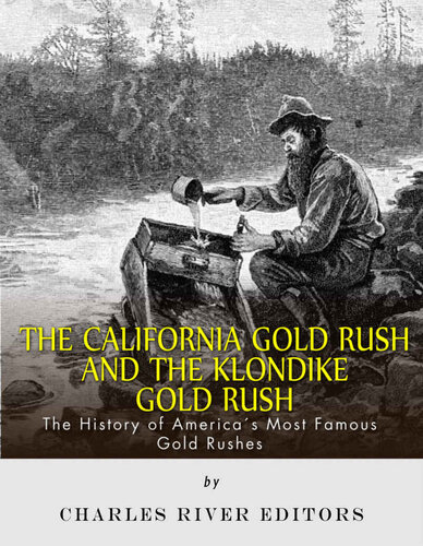 The California Gold Rush and the Klondike Gold Rush: The History of America’s Most Famous Gold Rushes
