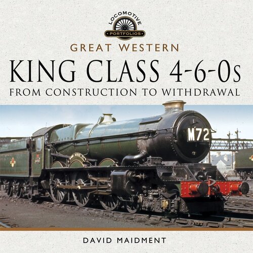 Great Western, King Class 4-6-0s: From Construction to Withdrawal