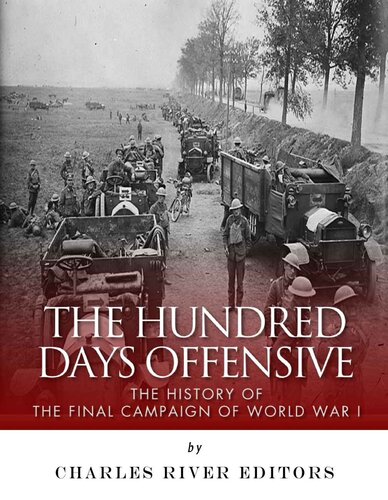 The Hundred Days Offensive: The History of the Final Campaign of World War I