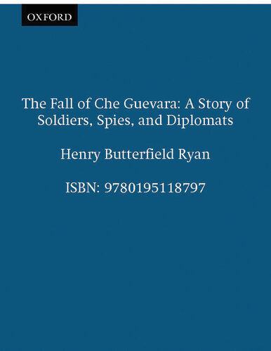 The Fall of Che Guevara: A Story of Soldiers, Spies, and Diplomats