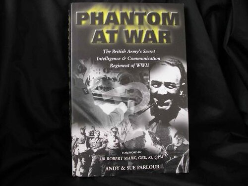 PHANTOM AT WAR. THE BRITISH ARMY'S SECRET INTELLIGENCE & COMMUNICATION REGIMENT OF WWII