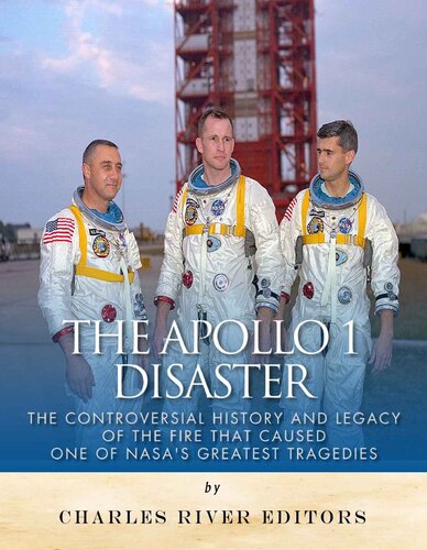 The Apollo 1 Disaster: The Controversial History and Legacy of the Fire that Caused One of NASA’s Greatest Tragedies