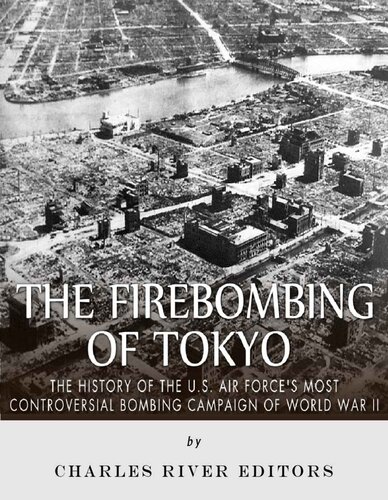 The Firebombing of Tokyo: The History of the U.S. Air Force’s Most Controversial Bombing Campaign of World War II