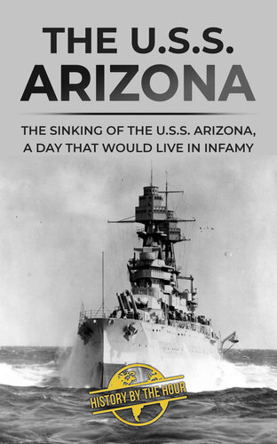 The U.S.S. Arizona: The Sinking of the U.S.S. Arizona, A Day That Would Live in Infamy (Famous Shipwrecks and Maritime Disasters)