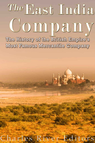 The East India Company: The History of the British Empire’s Most Famous Mercantile Company