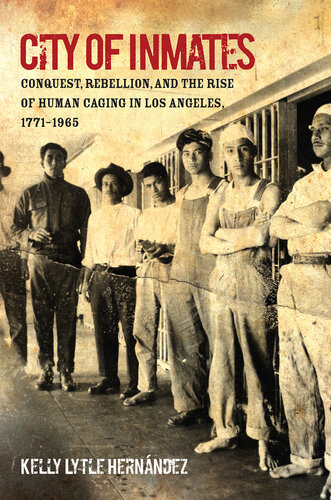City of Inmates: Conquest, Rebellion, and the Rise of Human Caging in Los Angeles, 1771–1965