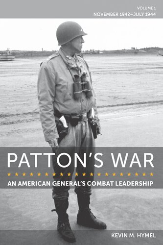 Patton's War: An American General’s Combat Leadership, Volume I: November 1942–July 1944