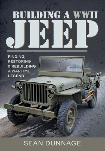 Building a WWII Jeep: Finding, Restoring, and Rebuilding a Wartime Legend