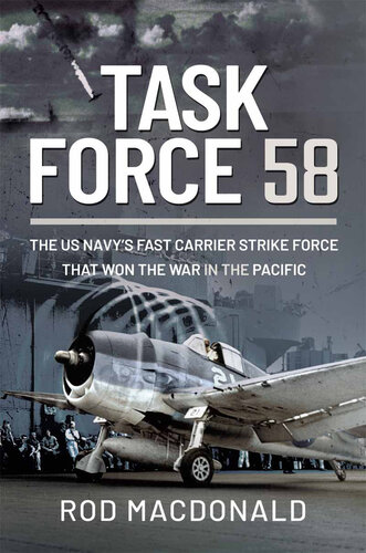 Task Force 58: The US Navy's Fast Carrier Strike Force that Won the War in the Pacific