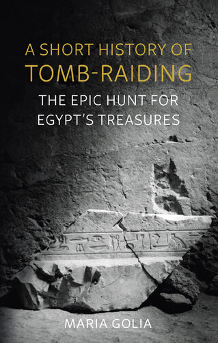 A Short History of Tomb-Raiding: The Epic Hunt for Egypt’s Treasures