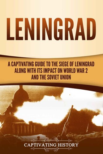 Leningrad: A Captivating Guide to the Siege of Leningrad and Its Impact on World War 2 and the Soviet Union (The Eastern Front Book 4)