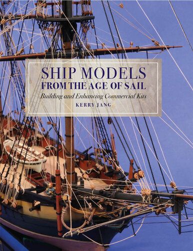 Ship Models from the Age of Sail: Building and Enhancing Commercial Kits