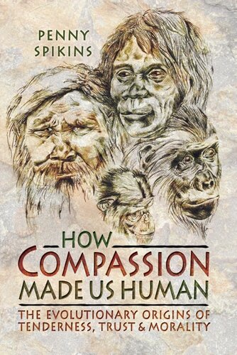 How Compassion Made Us Human: The Evolutionary Origins of Tenderness, Trust & Morality