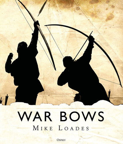 War Bows: Longbow, crossbow, composite bow and Japanese yumi