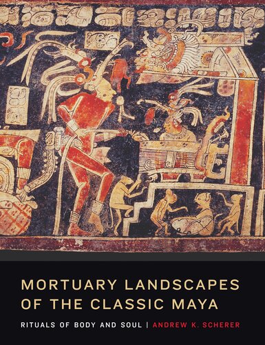 Mortuary Landscapes of the Classic Maya: Rituals of Body and Soul