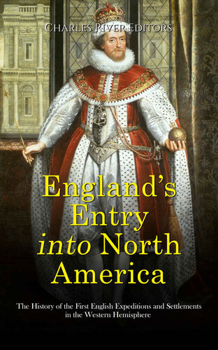 England’s Entry into North America: The History of the First English Expeditions and Settlements in the Western Hemisphere