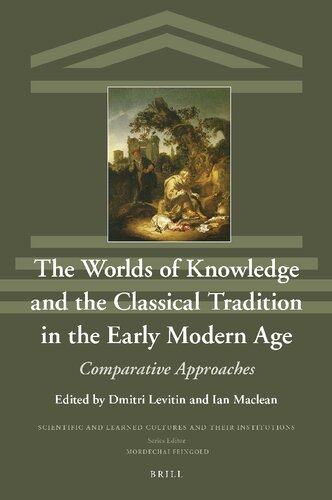 The Worlds of Knowledge and the Classical Tradition in the Early Modern Age Comparative Approaches (Scientific and Learned Cultures and Their Institutions, 33)