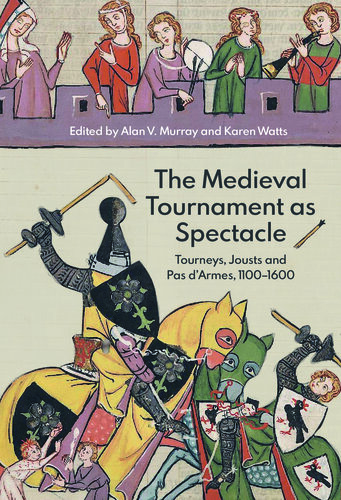 The Medieval Tournament as Spectacle: Tourneys, Jousts and <I>Pas d'Armes</I>, 1100-1600 (Royal Armouries Research Series)